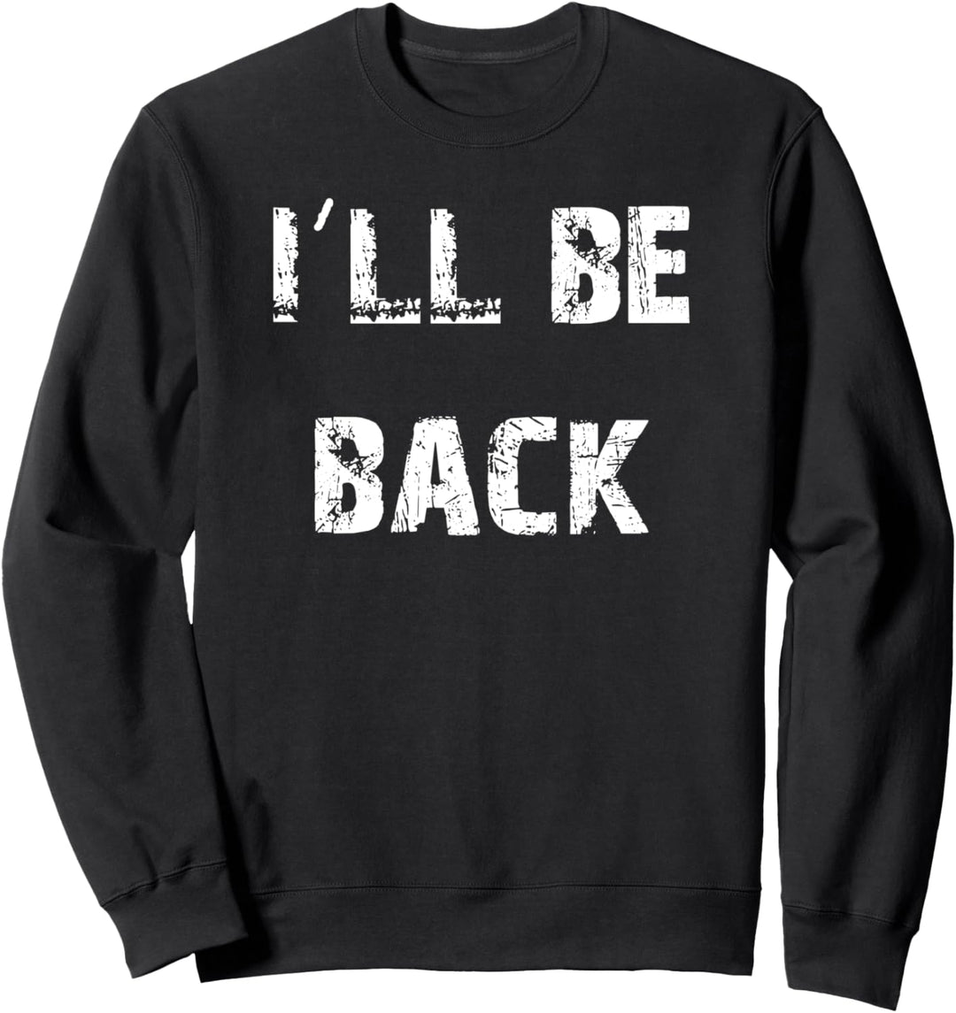 I'll Be Back Sweatshirt