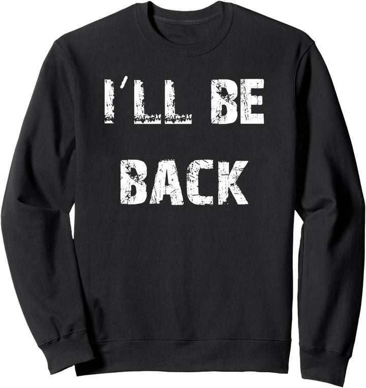 I'll Be Back Sweatshirt