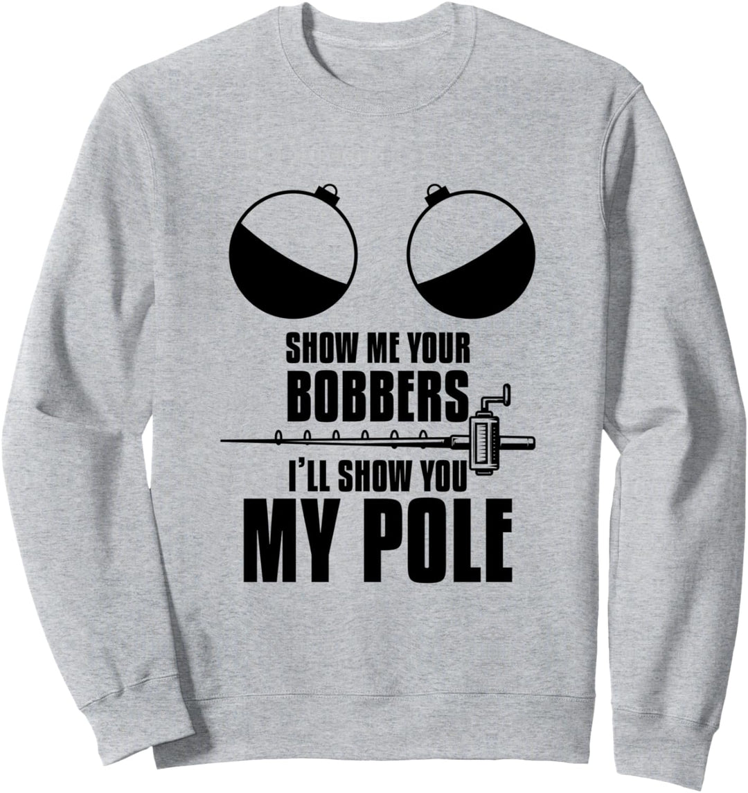 Zeig mir deine Bobber Ich werde dir meine Pole Eisfischen zeigen Sweatshirt