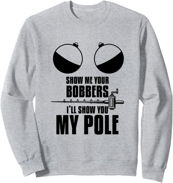 Zeig mir deine Bobber Ich werde dir meine Pole Eisfischen zeigen Sweatshirt