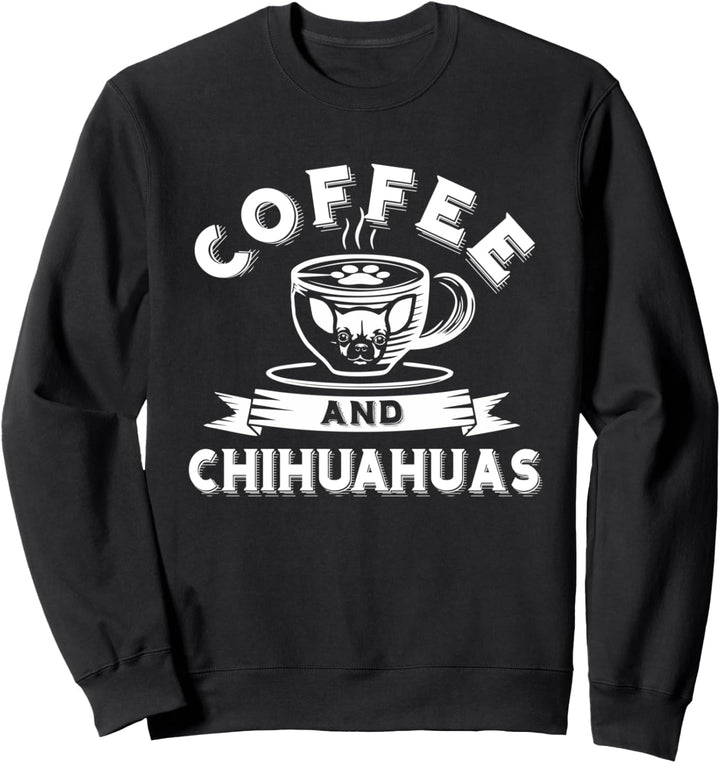 Coffee And Chihuahuas Cute Chihuahua Dog Lover Lovely Gift Sweatshirt