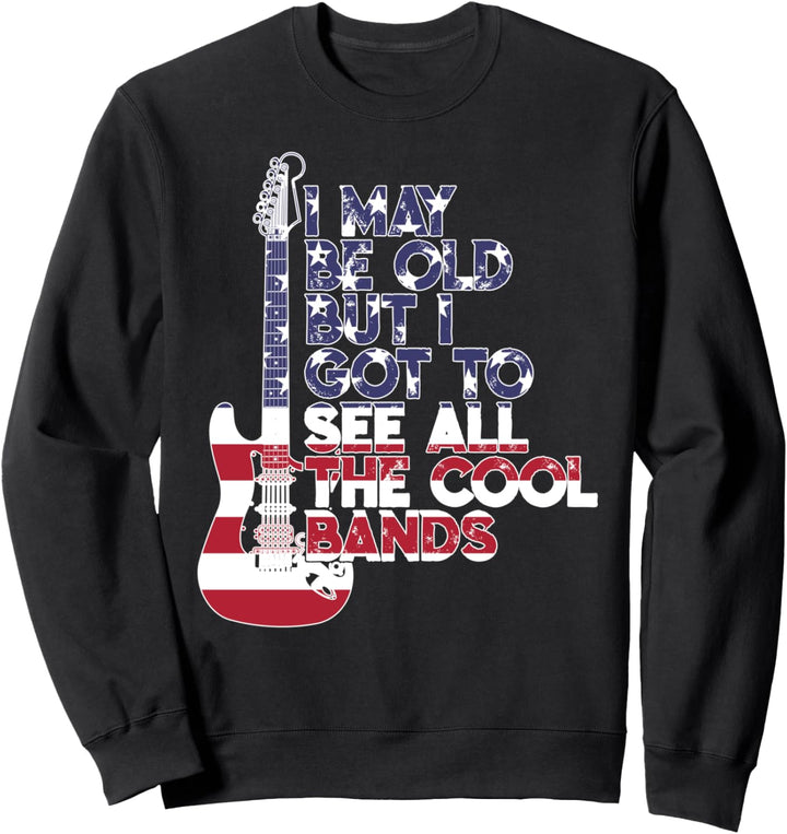 I May Be Old But I Got To See All The Cool Bands USA Flag Sweatshirt