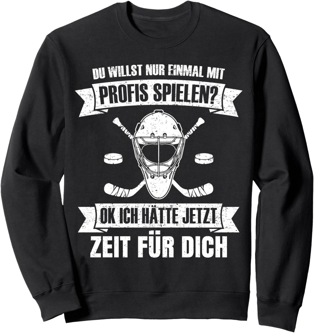 Eishockey Du willst nur mit Profis spielen Hockey Spieler Sweatshirt