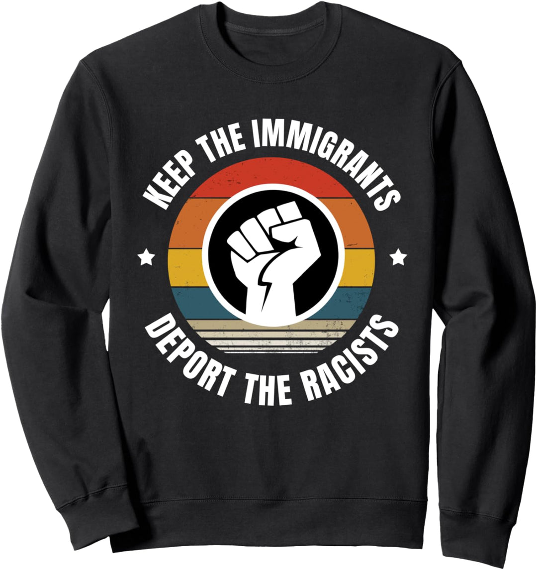 Keep the Immigrants - Deport the Racists Sweatshirt