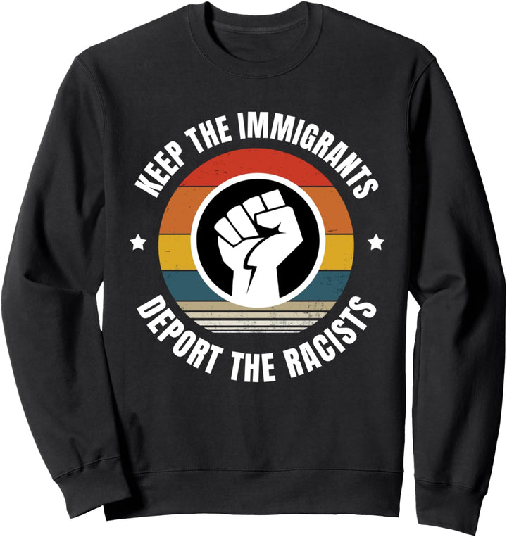 Keep the Immigrants - Deport the Racists Sweatshirt