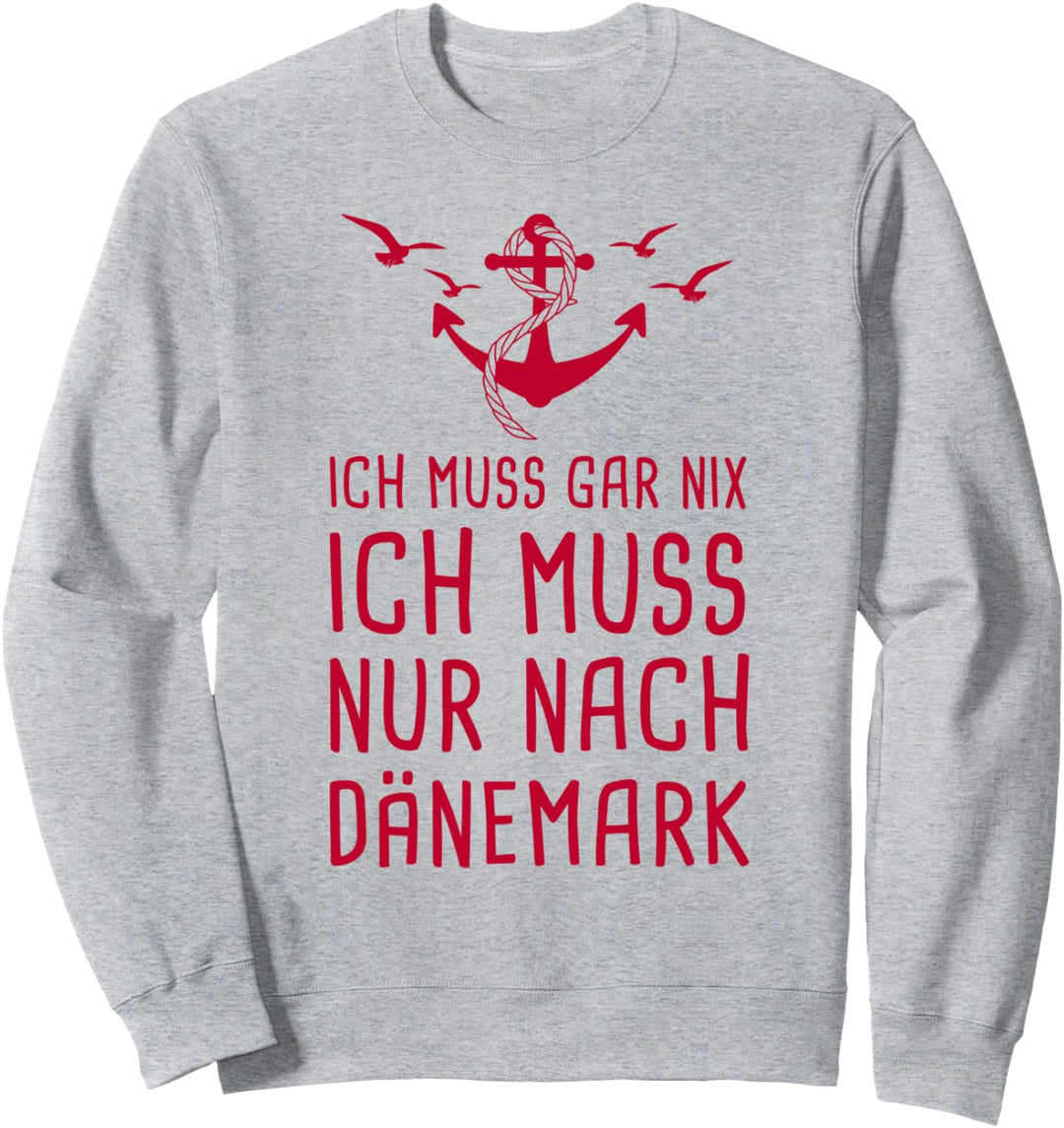 Ich Muss Gar Nix Ich Muss Nur Nach Dänemark Sweatshirt
