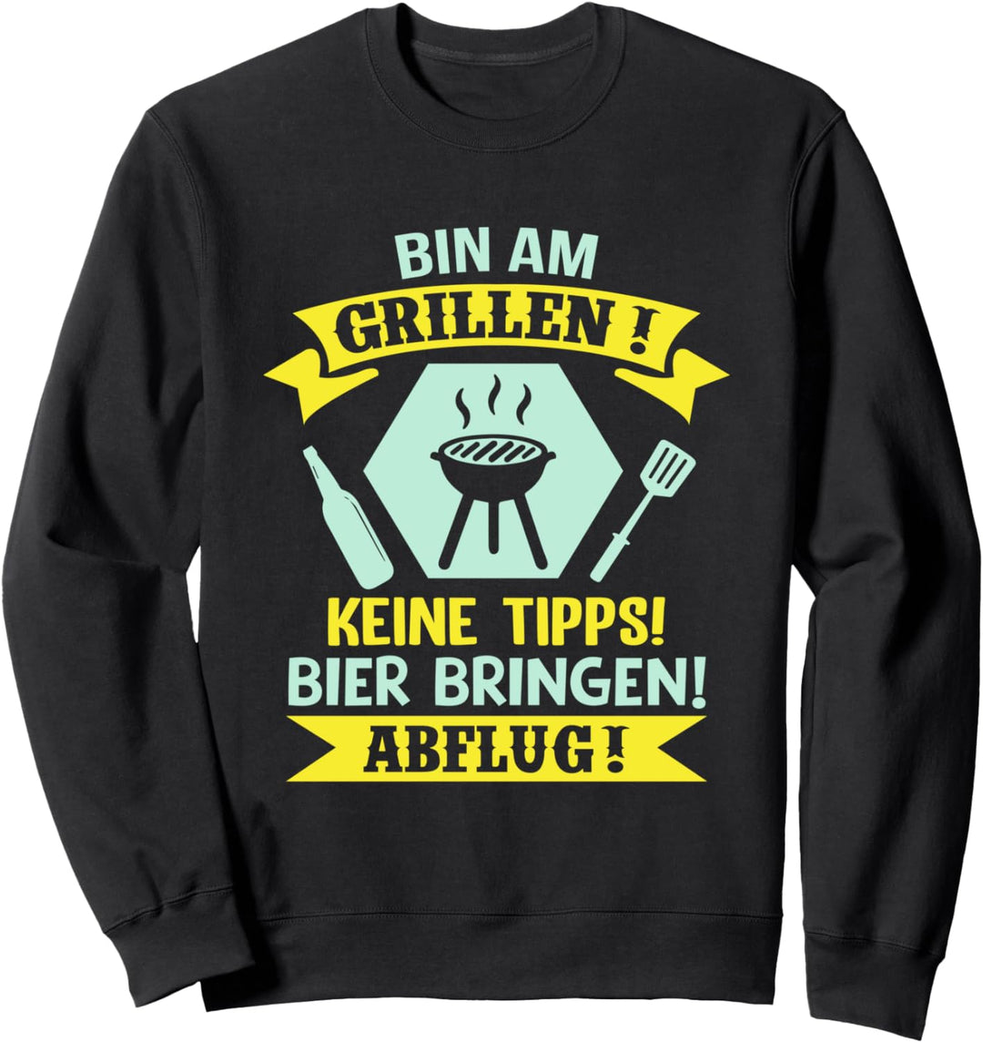 Bin am Grillen! Keine Tipps! Bier bringen! Abflug! Grill Sweatshirt