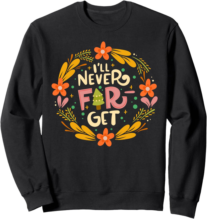 I'll Never Fir-get – Weihnachtswortspiel Sweatshirt