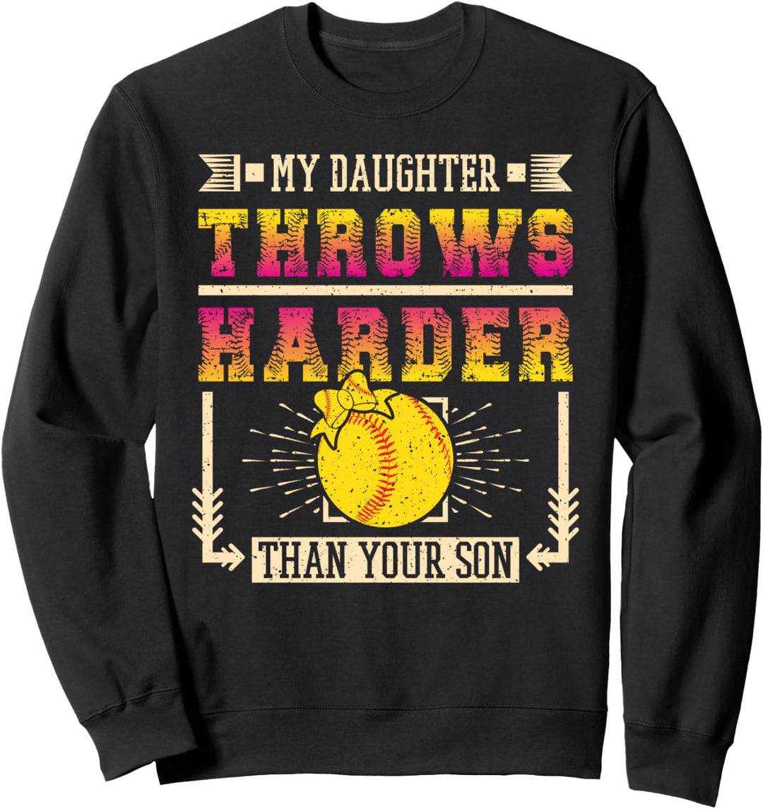 My Daughter Throws Softball "Harder Than You Son" Sweatshirt