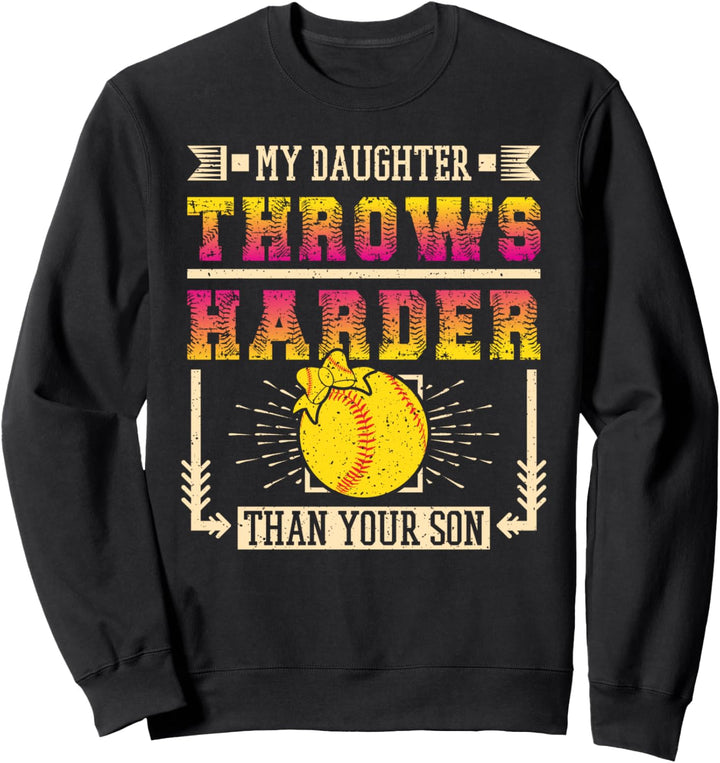 My Daughter Throws Softball "Harder Than You Son" Sweatshirt