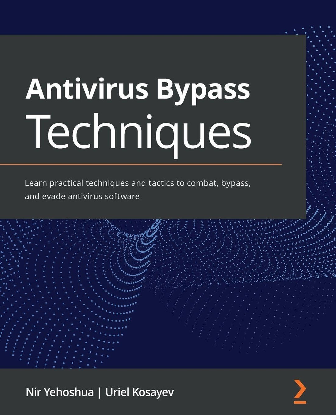 Antivirus Bypass Techniques: Learn practical techniques and tactics to combat, bypass, and evade ant