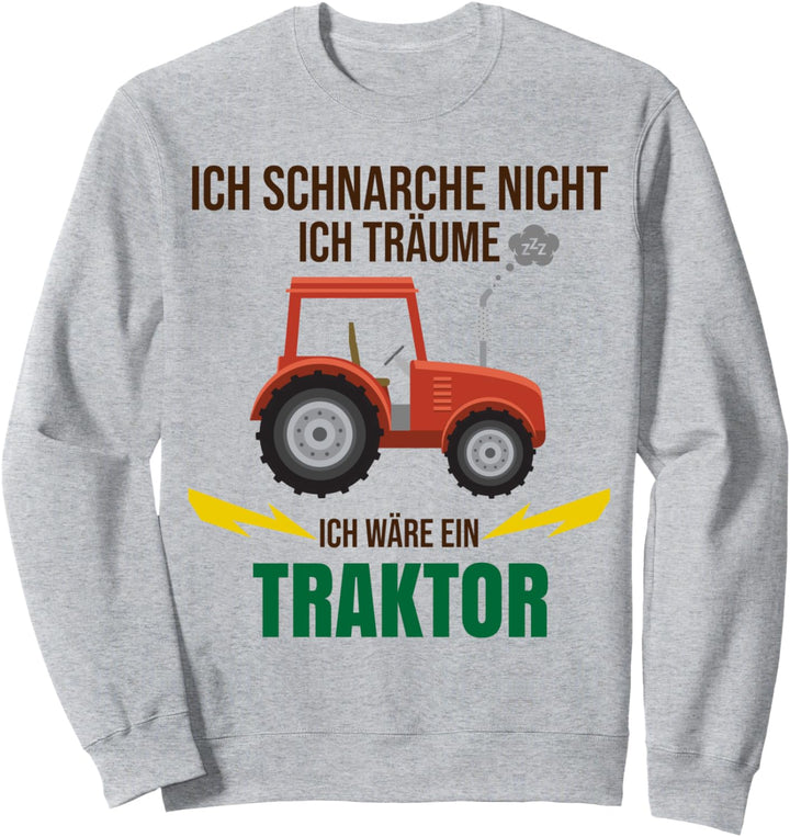 Ich schnarche nicht ich träume ich wäre ein Traktor Sweatshirt