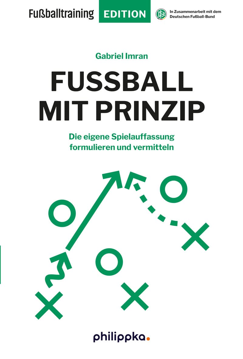 Fussball mit Prinzip: Die eigene Spielauffassung formulieren und vermitteln (Fussballtraining Editio
