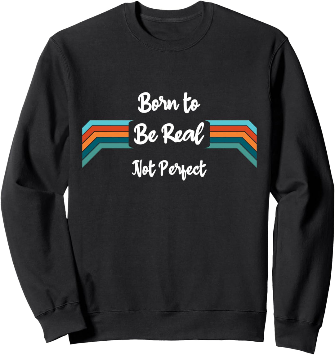 Born To Be Real Not Perfect - Motivationsshirt Sweatshirt