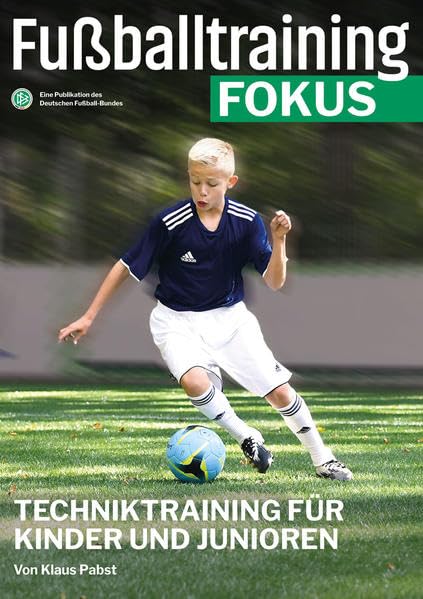 Fussballtraining Fokus: Techniktraining für Kinder und Junioren (fussballtraining Fokus: Eine Publik