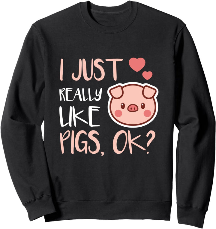 Pig Funny Gift I Just Really Like Pigs Ok Love Pig Sweatshirt