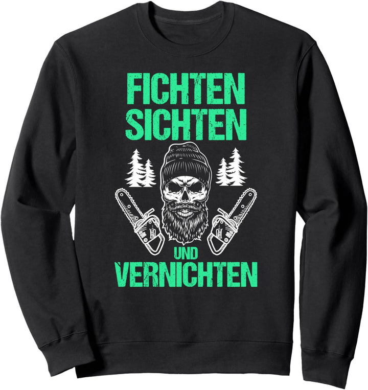 Fichten sichten vernichten, Holzfäller,Kettensäge,Forstwirt Sweatshirt