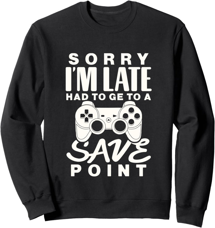 Funny gamer shirt Sorry I'm late save point Sweatshirt