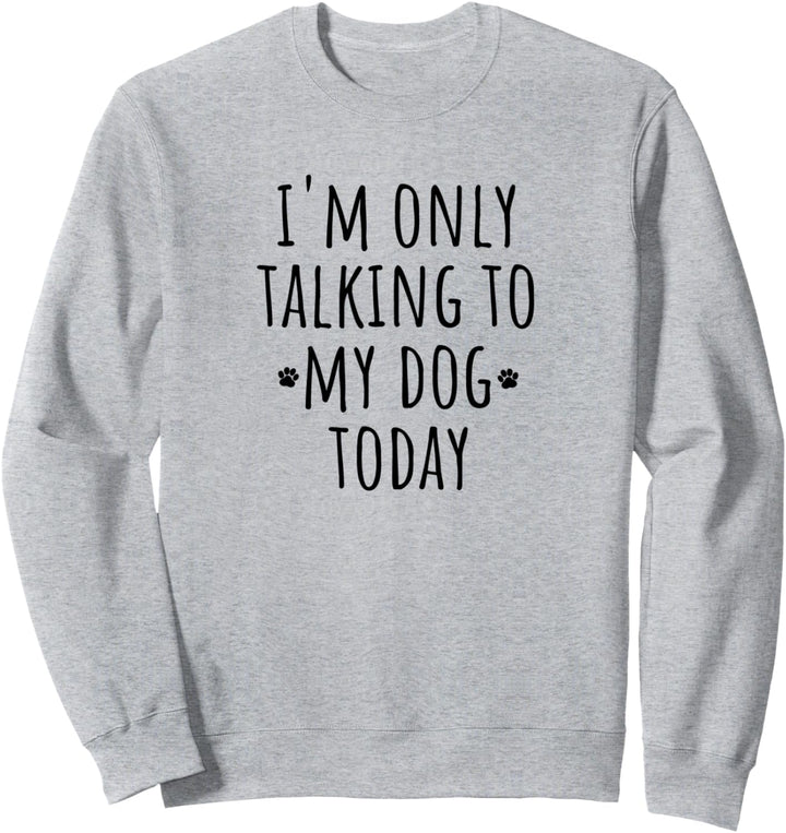 I'm Only Talking To My Dog Today – niedliche Pfotenabdrücke Sweatshirt