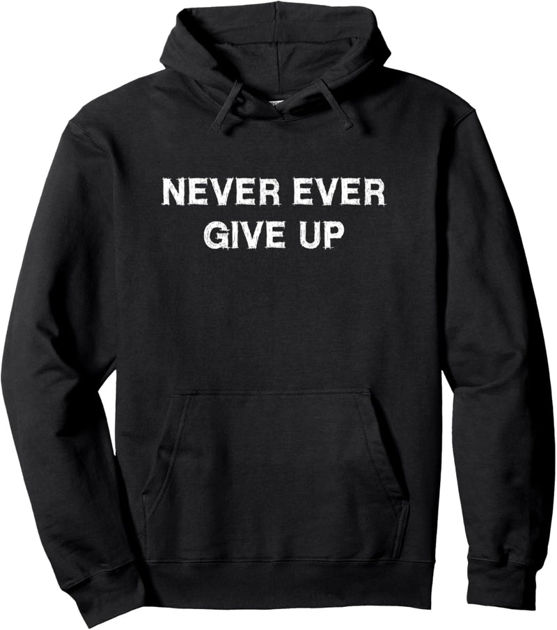 Never ever give up Sarcasm Gift Funny Saying Men Women Pullover Hoodie