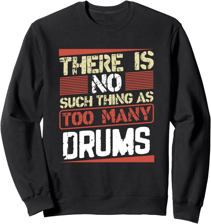 There is No Such Thing as Too Many Drums Funny Drumming Sweatshirt