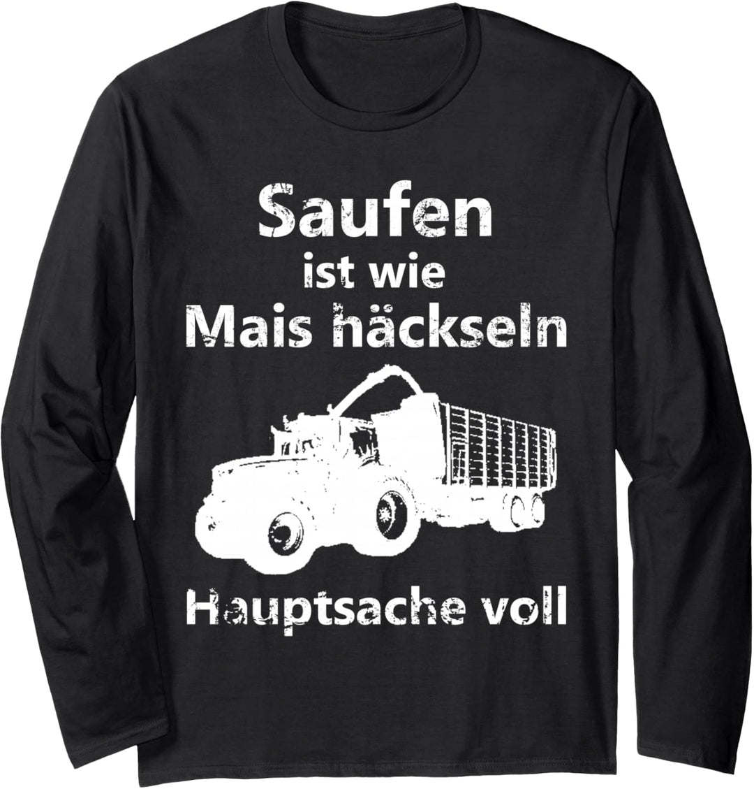Saufen ist wie Mais häckseln Hauptsache voll Langarmshirt