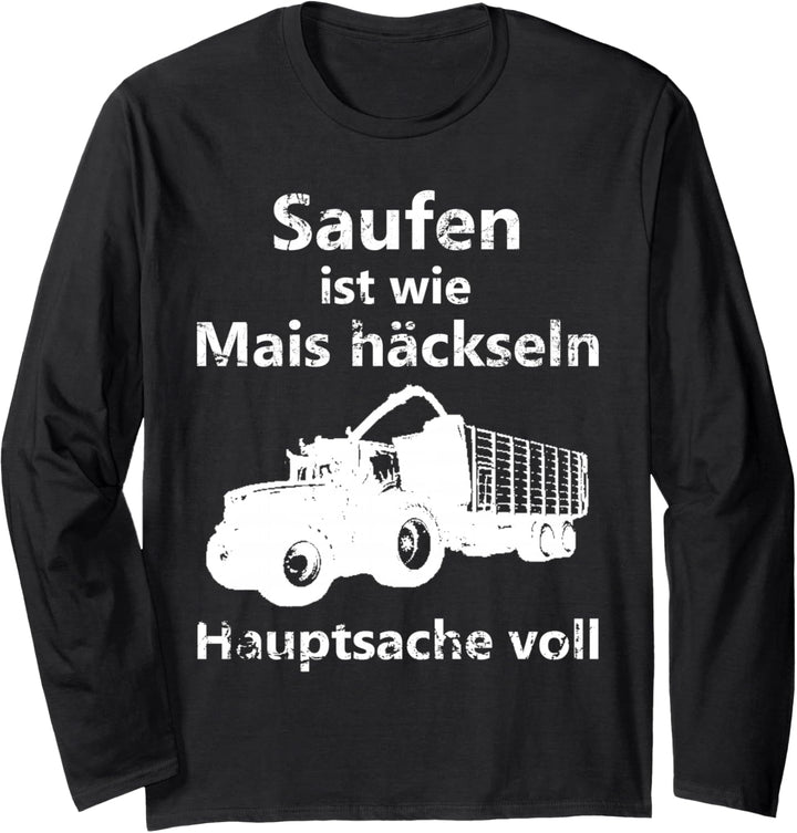 Saufen ist wie Mais häckseln Hauptsache voll Langarmshirt