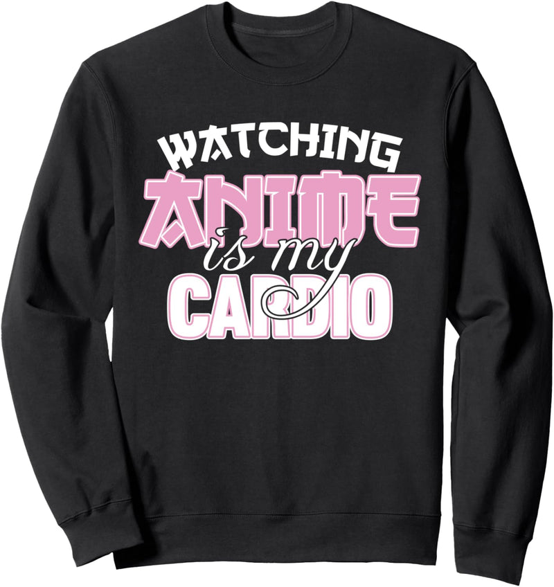 Watching Anime Is My Cardio Funny Anime Weeaboo Otaku Lover Sweatshirt