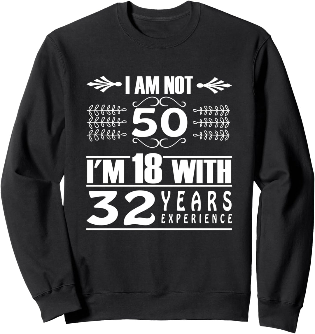 Geburtstag Design I Am Not 50 I'm 18 With 32 Years Erfahrung Sweatshirt