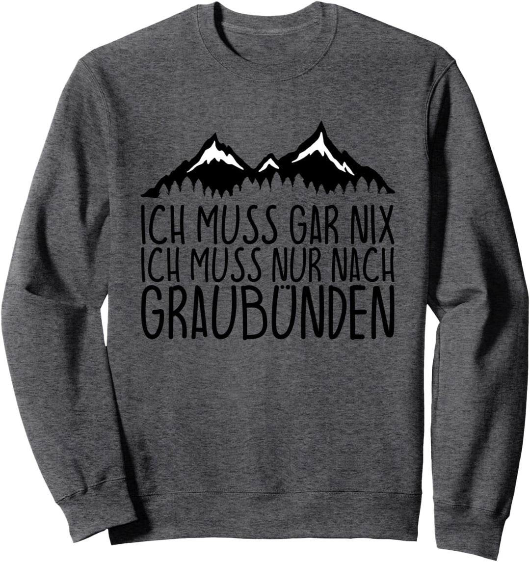 Ich muss gar nix Ich Muss nur nach GRAUBÜNDEN Sweatshirt
