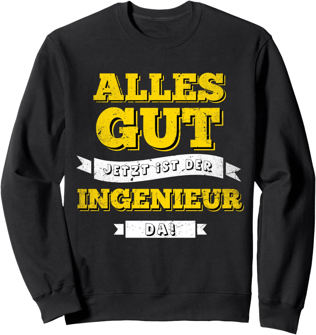 Alles gut - Jetzt ist der Ingenieur da - Arbeit Spruch Sweatshirt