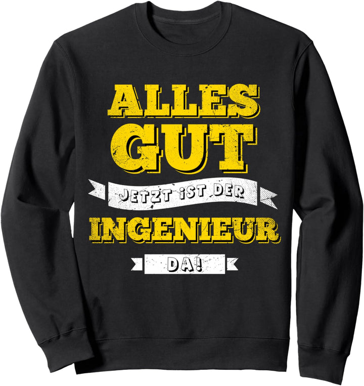 Alles gut - Jetzt ist der Ingenieur da - Arbeit Spruch Sweatshirt
