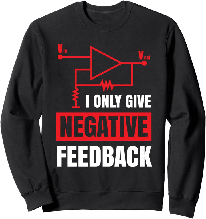 I Only Give Negative Feedback Elektrischer lustiger Ingenieur Sweatshirt