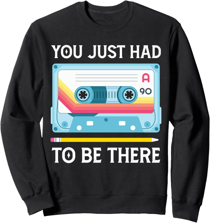 You Just Had To Be There Cassette Tape 80s Music Tape Sweatshirt