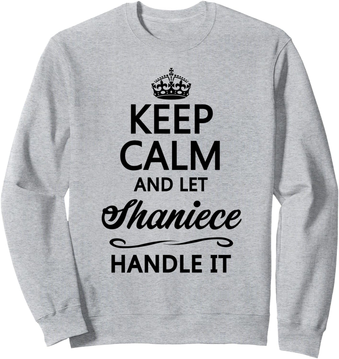 KEEP CALM and let SHANIECE Handle It | Funny Name Gift - Sweatshirt