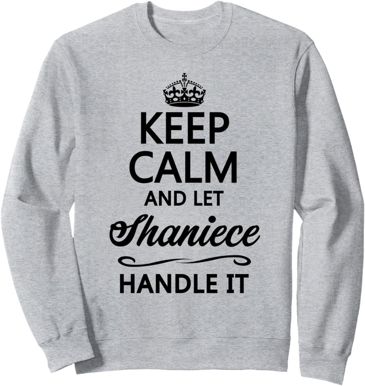KEEP CALM and let SHANIECE Handle It | Funny Name Gift - Sweatshirt