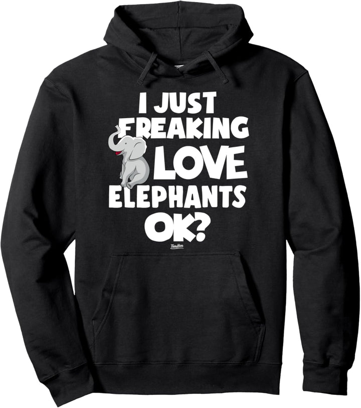 I Just Freaking Love Elephants Ok Cute Elephant Lover Themed Pullover Hoodie