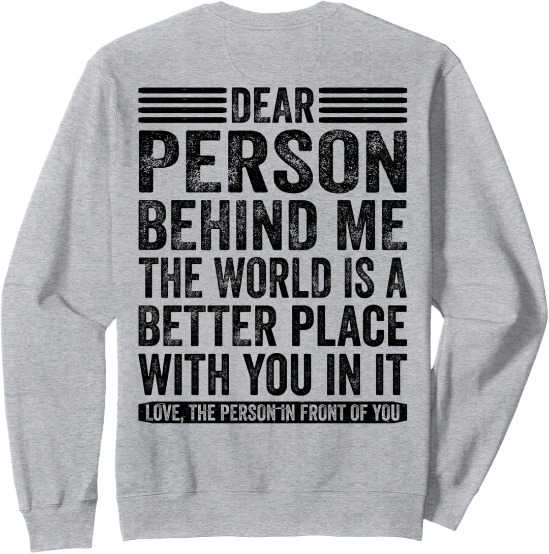 Dear Person Behind Me The World Is A Better Place (ON BACK) Sweatshirt