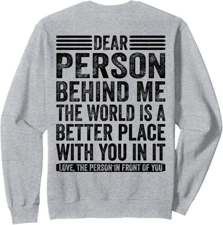 Dear Person Behind Me The World Is A Better Place (ON BACK) Sweatshirt
