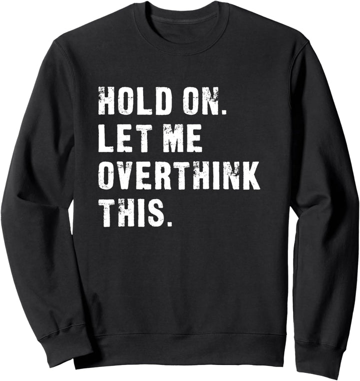 Hold On Let Me Overthink This - Lustiges Sweatshirt