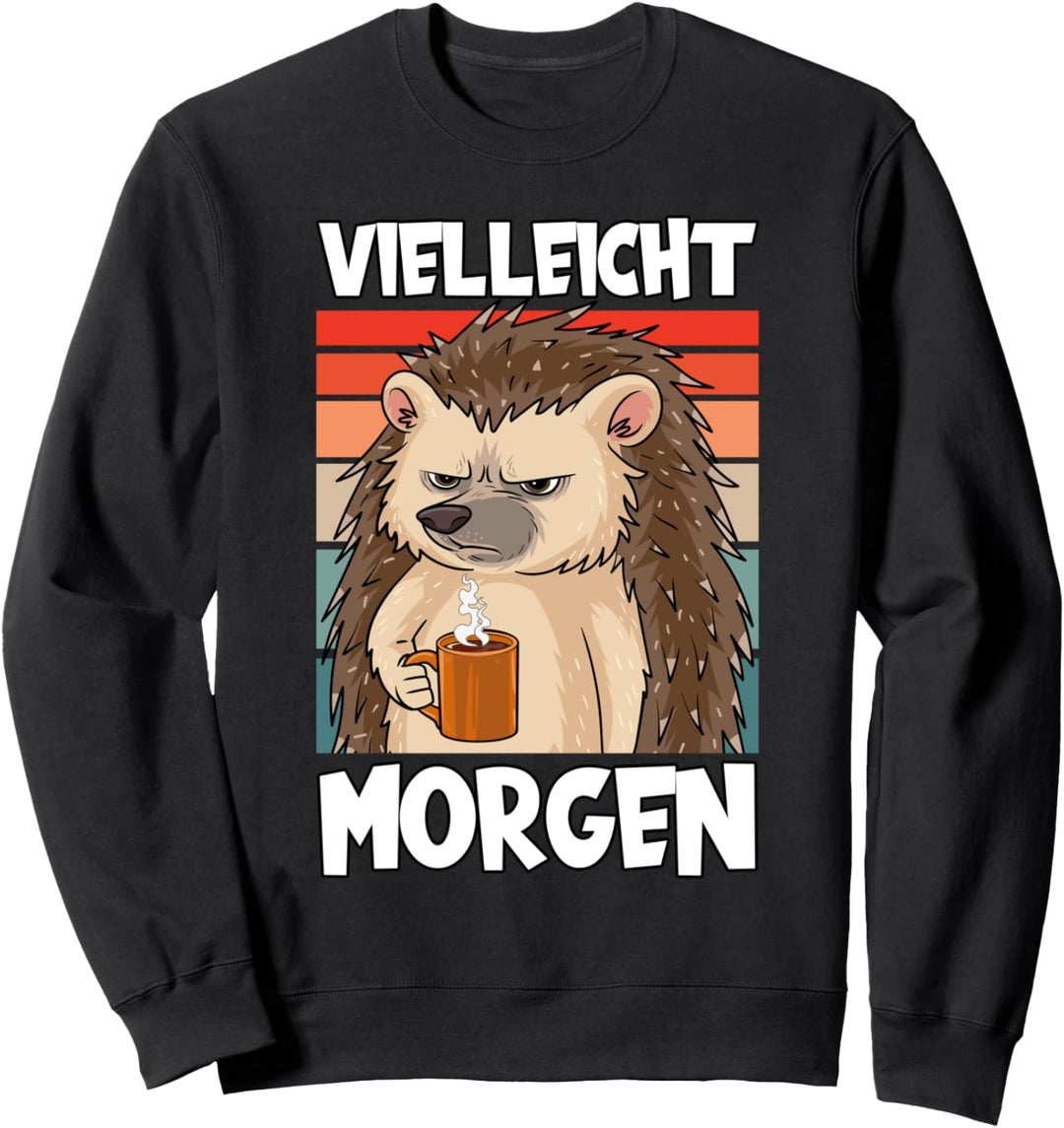Vielleicht Morgen Lustig Spruch Job Beruf Kaffee Igel Sweatshirt