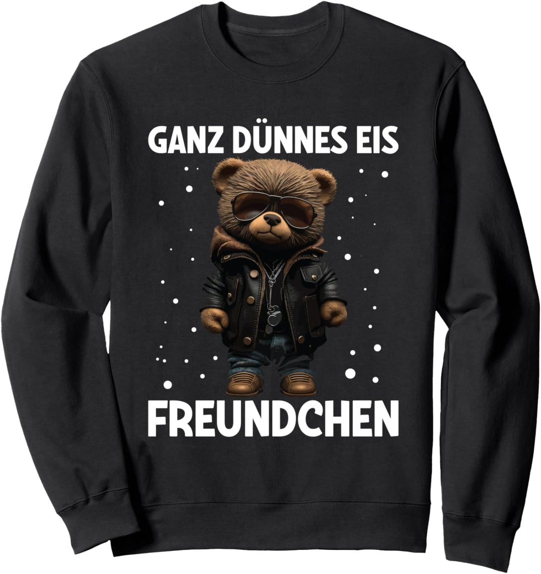 Ganz Dünnes Eis Freundchen Teddybär Bär Spruch Sweatshirt