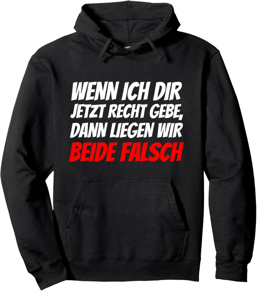 Wenn ich dir jetzt recht gebe liegen wir beide falsch Pullover Hoodie