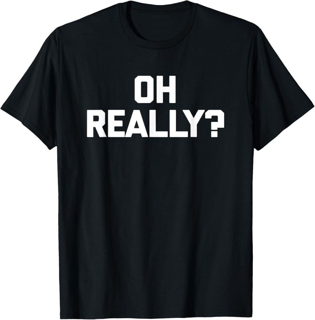 Oh Really? T-Shirt mit lustigem Spruch sarkastischer Neuheit Humor niedlich T-Shirt