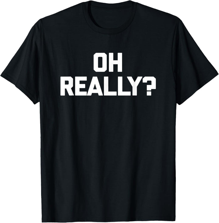 Oh Really? T-Shirt mit lustigem Spruch sarkastischer Neuheit Humor niedlich T-Shirt