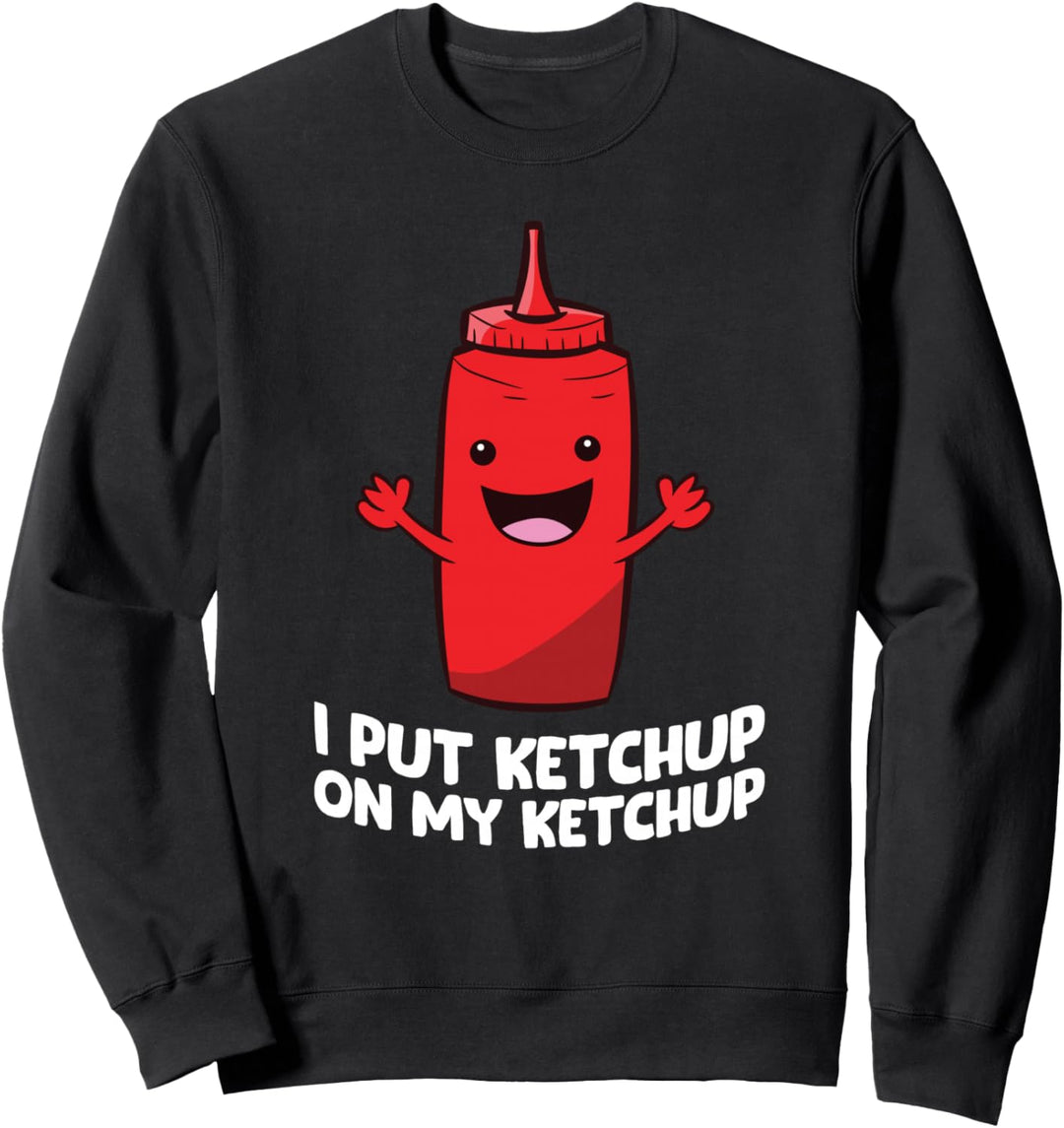 Lustiger Ketchup I Put Ketchup On My Ketchup Sweatshirt