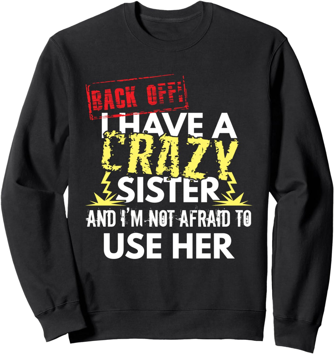 Sister Gifts - Back Off I Have A Crazy Sister - Sibling Gift Sweatshirt