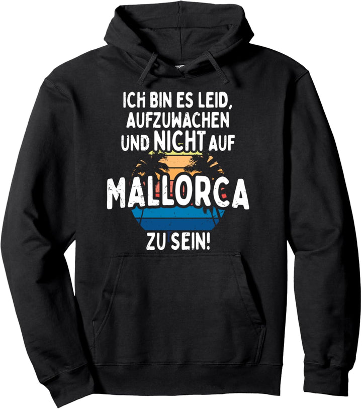Ich Bin Es Leid Aufzuwachen Und Nicht Auf Mallorca Zu Sein Pullover Hoodie