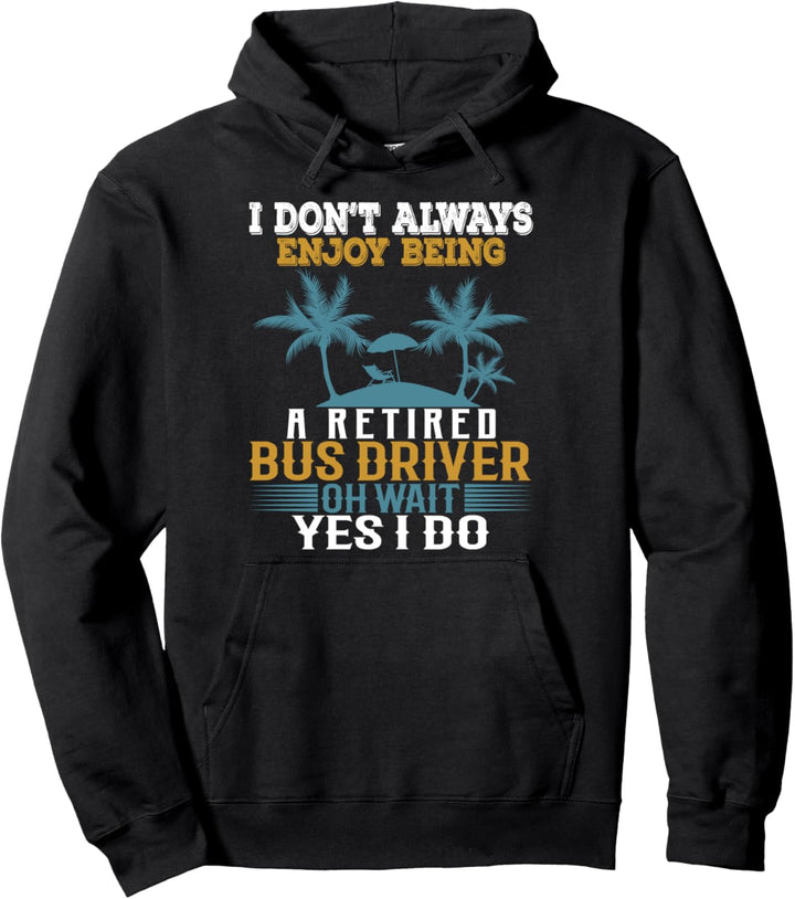 Ich geniesse es nicht immer, ein pensionierter Busfahrer zu sein Pullover Hoodie