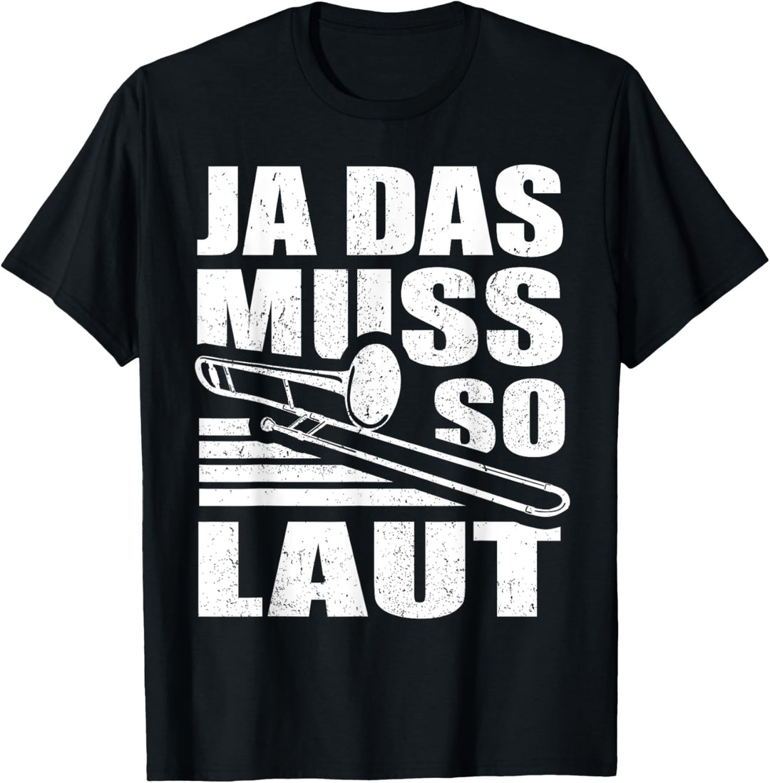 Ja das muss so laut - Posaunen Spieler Posaunisten Posaune T-Shirt